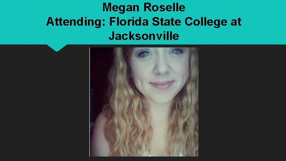 Megan Roselle Attending: Florida State College at Jacksonville 