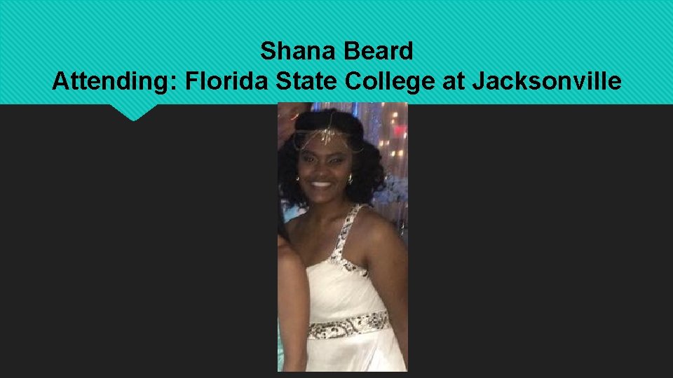 Shana Beard Attending: Florida State College at Jacksonville 