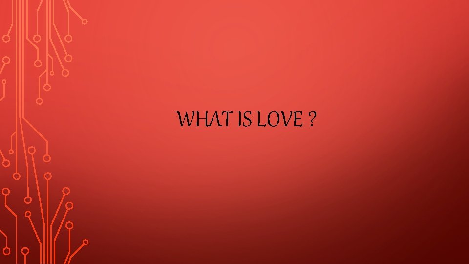 WHAT IS LOVE ? 