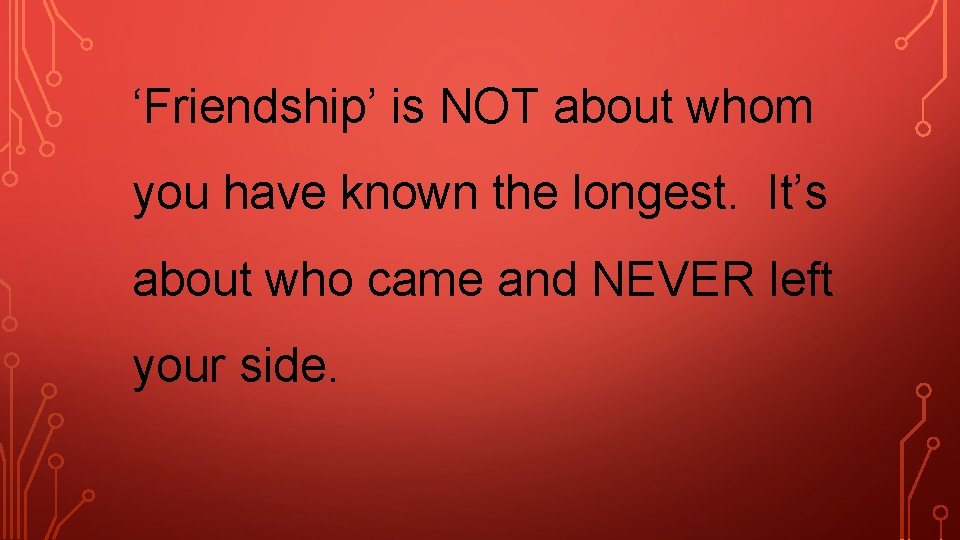 ‘Friendship’ is NOT about whom you have known the longest. It’s about who came