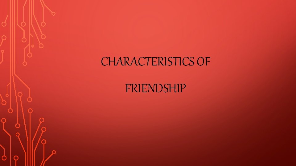 CHARACTERISTICS OF FRIENDSHIP 