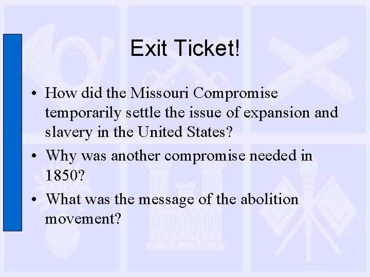 Exit Ticket! • How did the Missouri Compromise temporarily settle the issue of expansion