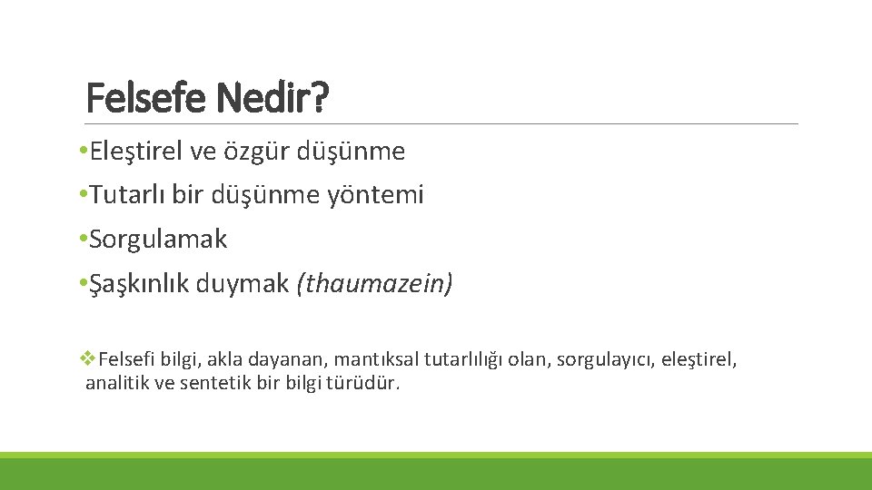 Felsefe Nedir? • Eleştirel ve özgür düşünme • Tutarlı bir düşünme yöntemi • Sorgulamak