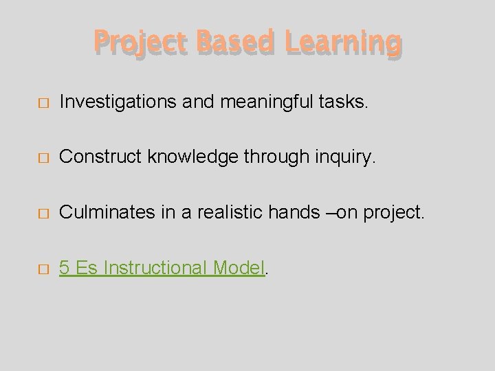 Project Based Learning � Investigations and meaningful tasks. � Construct knowledge through inquiry. �