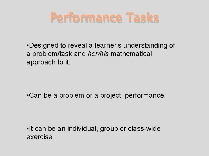 Performance Tasks • Designed to reveal a learner's understanding of a problem/task and her/his
