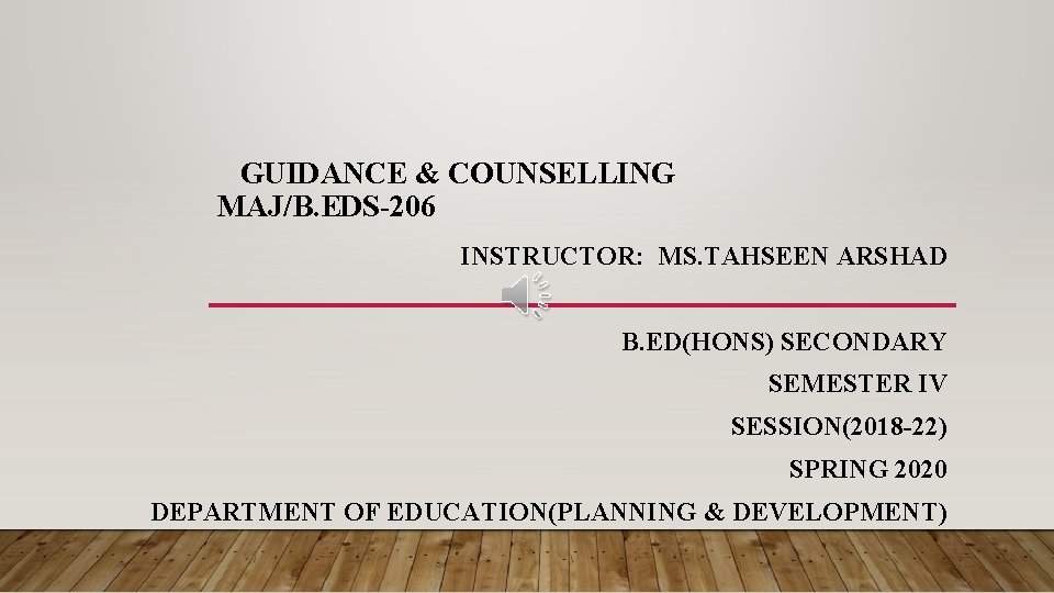 GUIDANCE & COUNSELLING MAJ/B. EDS-206 INSTRUCTOR: MS. TAHSEEN ARSHAD B. ED(HONS) SECONDARY SEMESTER IV