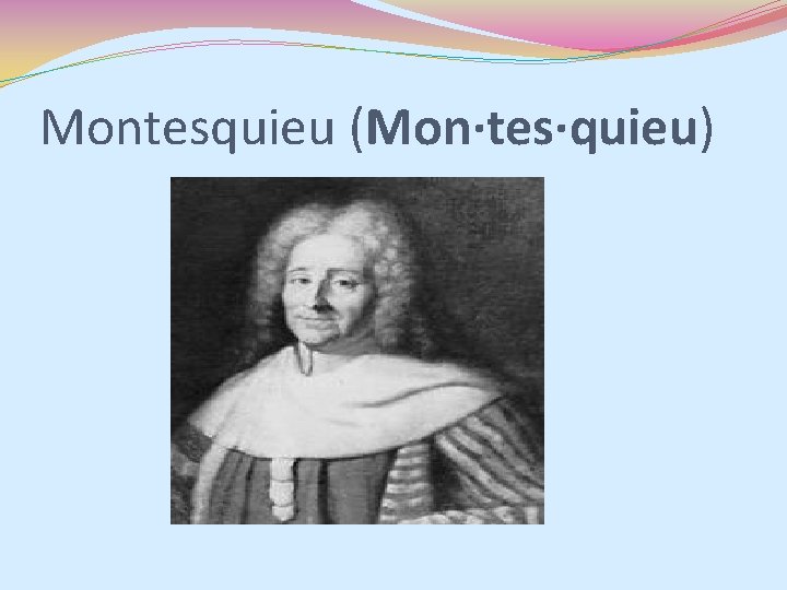 Montesquieu (Mon·tes·quieu) 