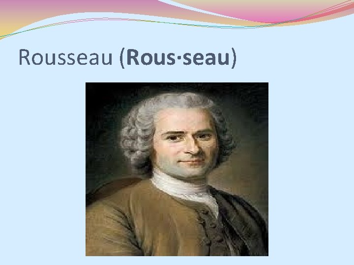 Rousseau (Rous·seau) 
