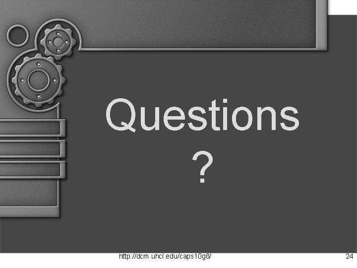 Questions ? http: //dcm. uhcl. edu/caps 10 g 8/ 24 