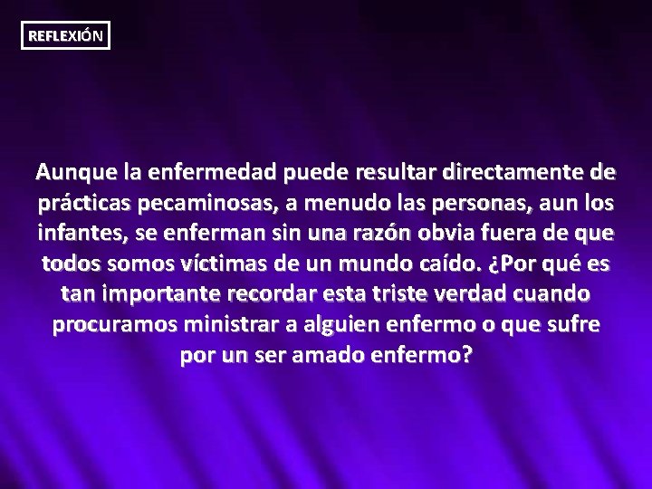 REFLEXIÓN Aunque la enfermedad puede resultar directamente de prácticas pecaminosas, a menudo las personas,