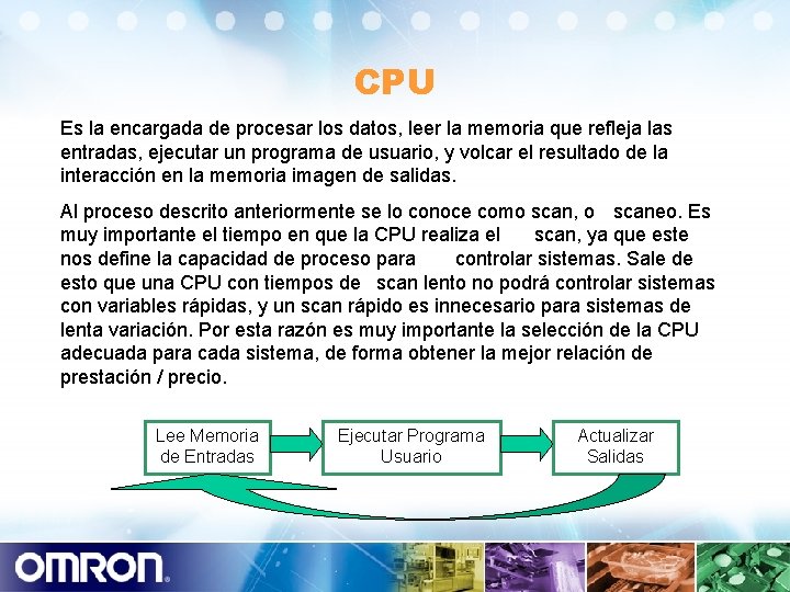 CPU Es la encargada de procesar los datos, leer la memoria que refleja las