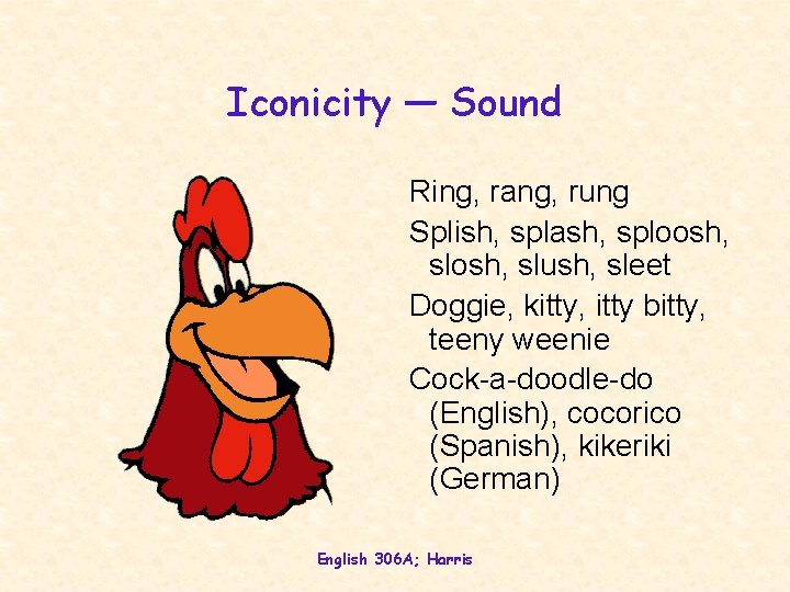 Iconicity — Sound Ring, rang, rung Splish, splash, sploosh, slush, sleet Doggie, kitty, itty