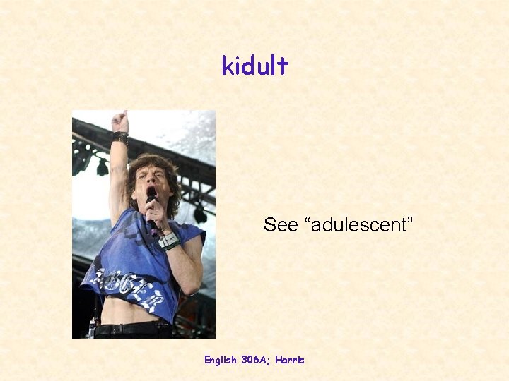 kidult See “adulescent” English 306 A; Harris 