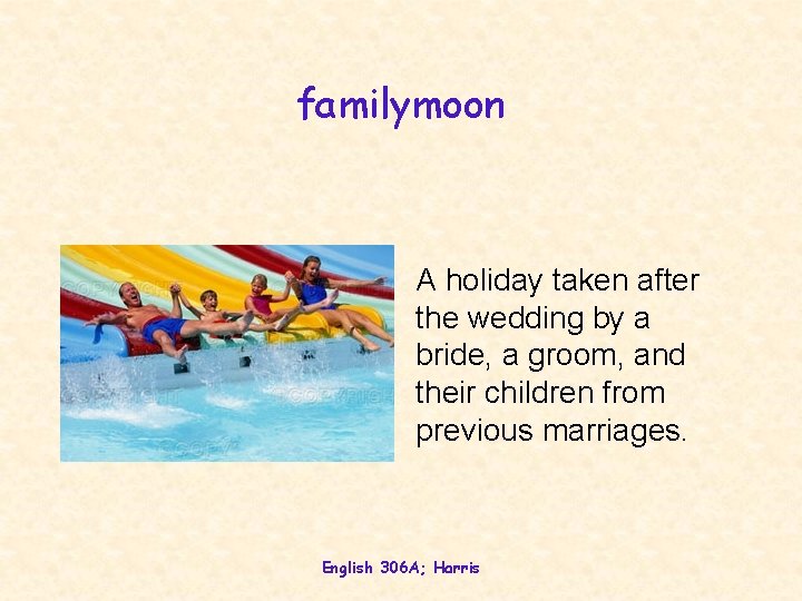 familymoon A holiday taken after the wedding by a bride, a groom, and their