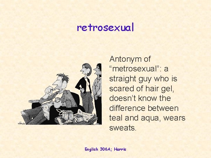 retrosexual Antonym of “metrosexual”: a straight guy who is scared of hair gel, doesn’t