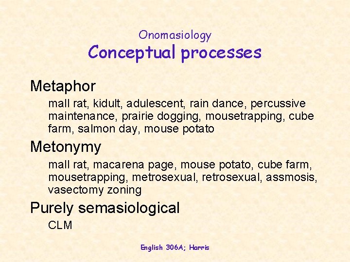 Onomasiology Conceptual processes Metaphor mall rat, kidult, adulescent, rain dance, percussive maintenance, prairie dogging,