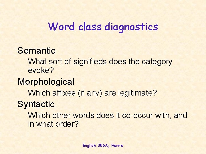Word class diagnostics Semantic What sort of signifieds does the category evoke? Morphological Which