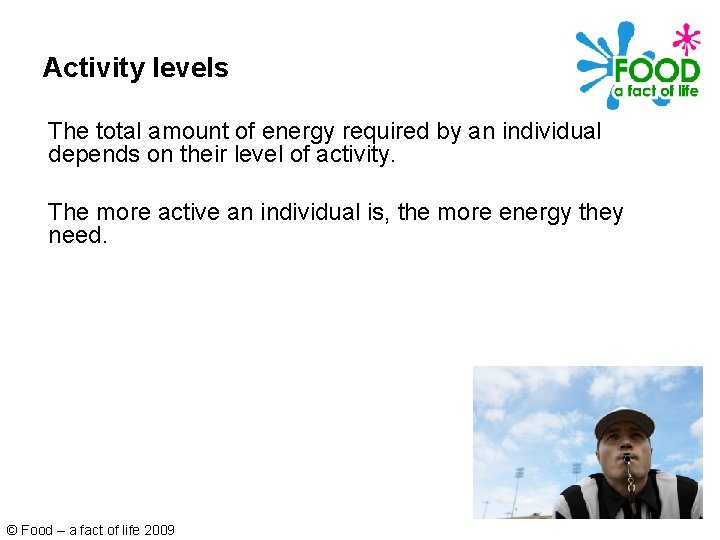 Activity levels The total amount of energy required by an individual depends on their