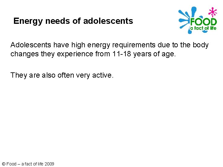 Energy needs of adolescents Adolescents have high energy requirements due to the body changes