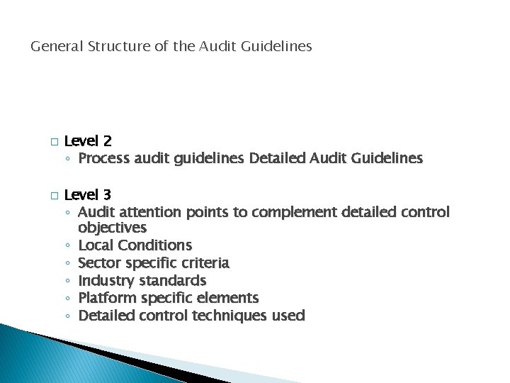 General Structure of the Audit Guidelines � � Level 2 ◦ Process audit guidelines