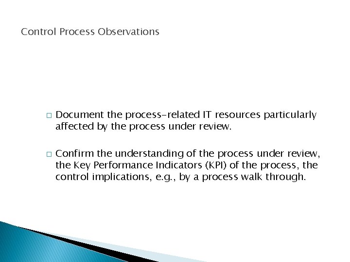 Control Process Observations � � Document the process-related IT resources particularly affected by the