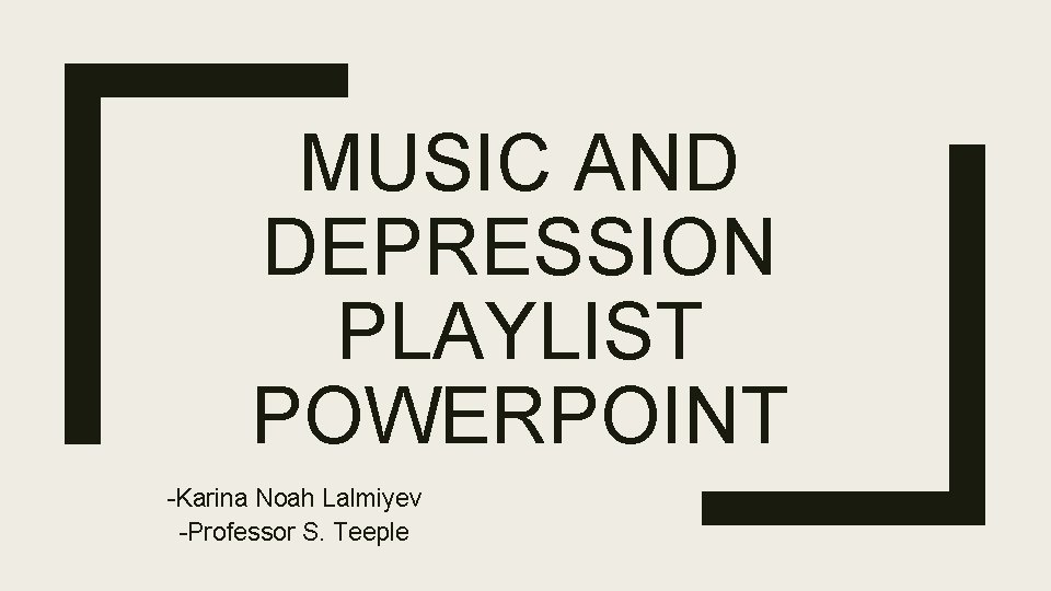 MUSIC AND DEPRESSION PLAYLIST POWERPOINT -Karina Noah Lalmiyev -Professor S. Teeple 