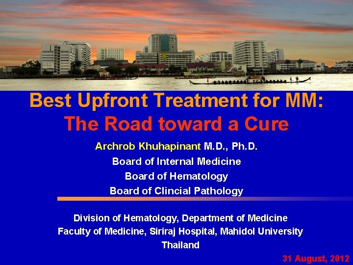 Best Upfront Treatment for MM: The Road toward a Cure Archrob Khuhapinant M. D.