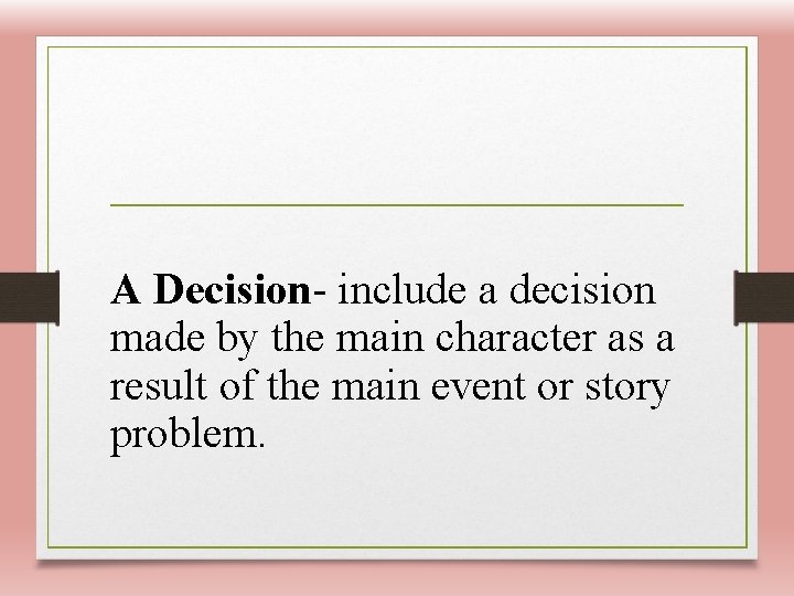 A Decision- include a decision made by the main character as a result of