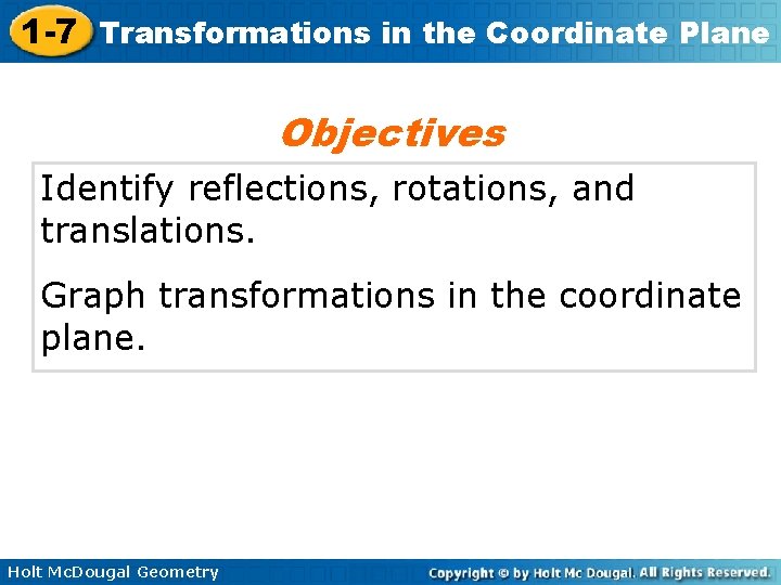 1 -7 Transformations in the Coordinate Plane Objectives Identify reflections, rotations, and translations. Graph