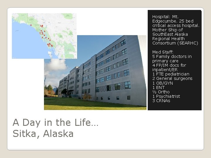 Hospital: Mt. Edgecumbe. 25 bed critical access hospital. Mother Ship of South. East Alaska