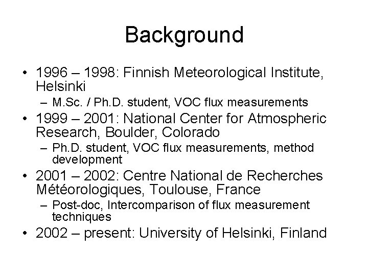 Background • 1996 – 1998: Finnish Meteorological Institute, Helsinki – M. Sc. / Ph.