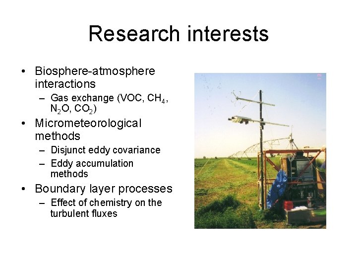 Research interests • Biosphere-atmosphere interactions – Gas exchange (VOC, CH 4, N 2 O,