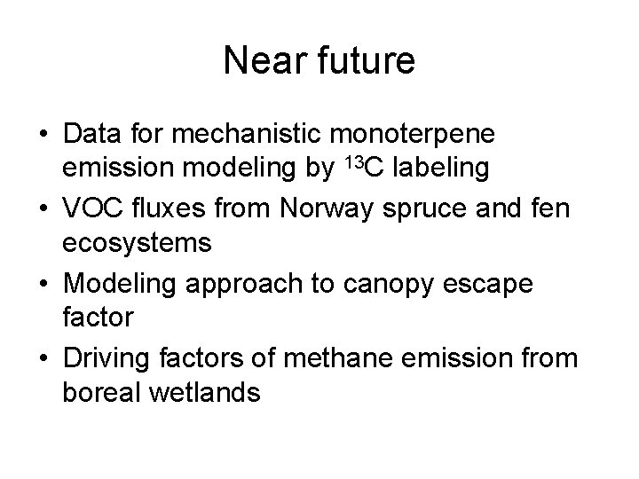 Near future • Data for mechanistic monoterpene emission modeling by 13 C labeling •