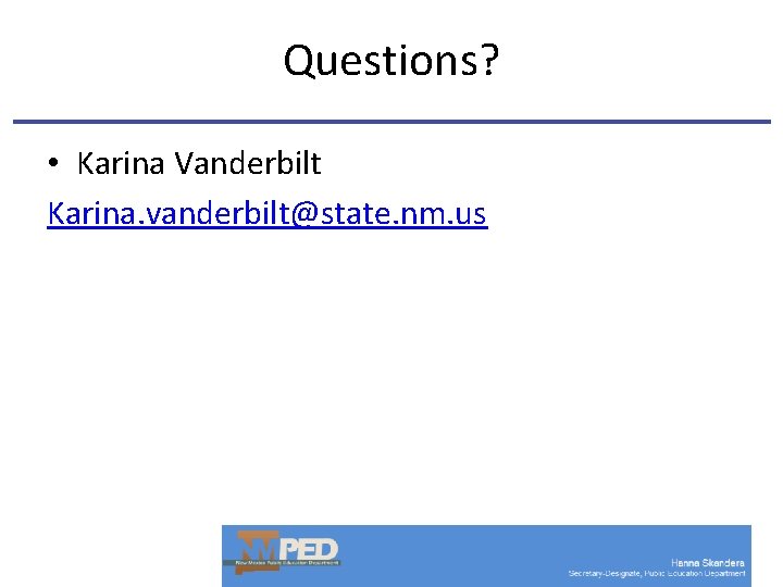 Questions? • Karina Vanderbilt Karina. vanderbilt@state. nm. us 