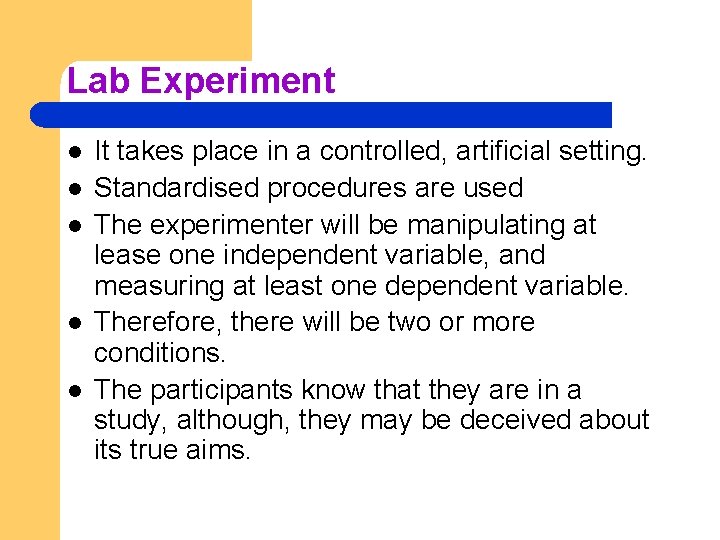 Lab Experiment l l l It takes place in a controlled, artificial setting. Standardised