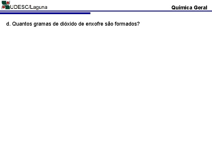 Química Geral d. Quantos gramas de dióxido de enxofre são formados? 