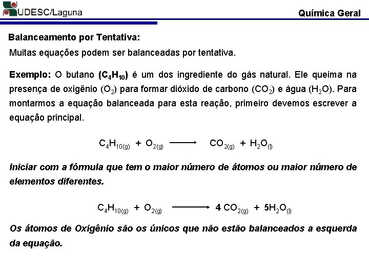 Química Geral Balanceamento por Tentativa: Muitas equações podem ser balanceadas por tentativa. Exemplo: O