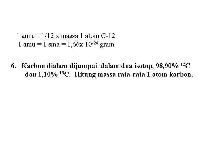 1 amu = 1/12 x massa 1 atom C-12 1 amu = 1 sma