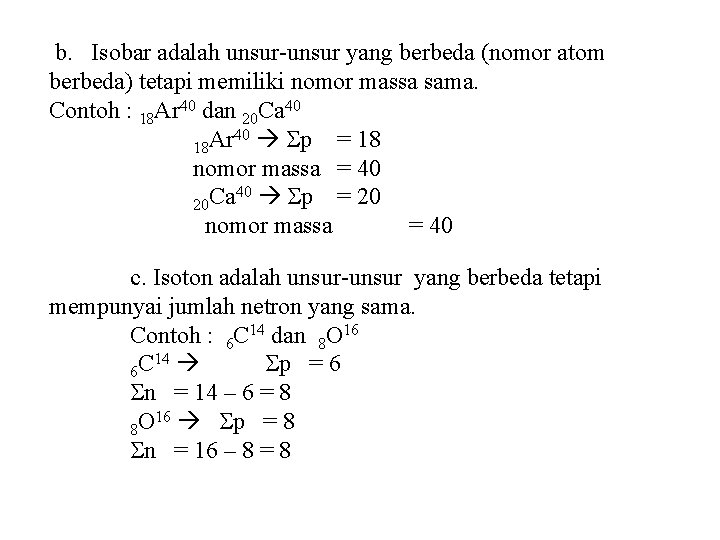 b. Isobar adalah unsur-unsur yang berbeda (nomor atom berbeda) tetapi memiliki nomor massa sama.