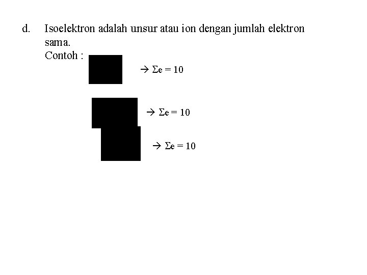 d. Isoelektron adalah unsur atau ion dengan jumlah elektron sama. Contoh : e =