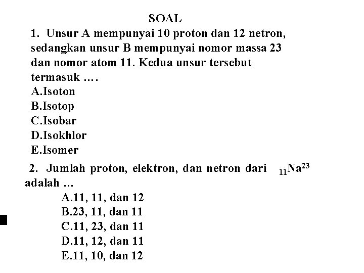 SOAL 1. Unsur A mempunyai 10 proton dan 12 netron, sedangkan unsur B mempunyai