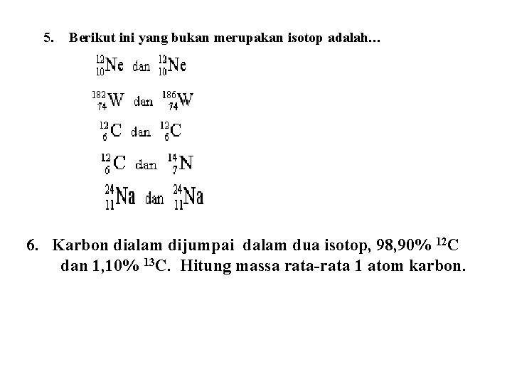5. Berikut ini yang bukan merupakan isotop adalah… 6. Karbon dialam dijumpai dalam dua