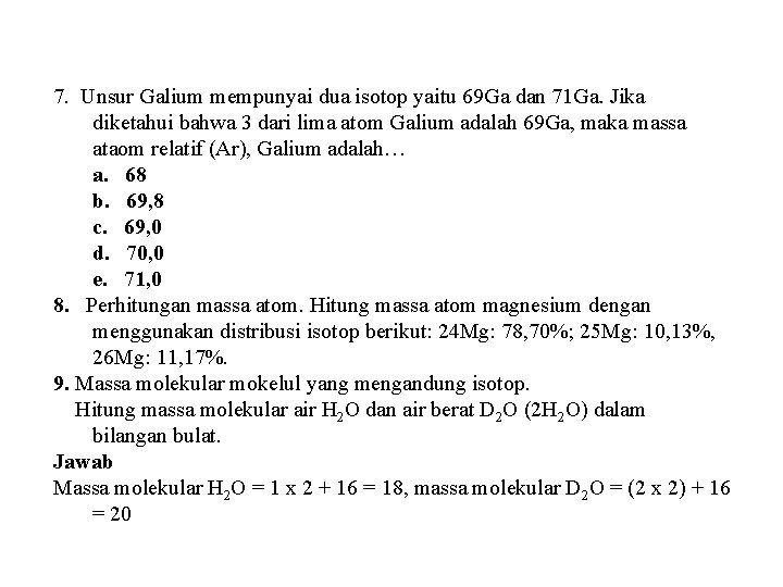 7. Unsur Galium mempunyai dua isotop yaitu 69 Ga dan 71 Ga. Jika diketahui