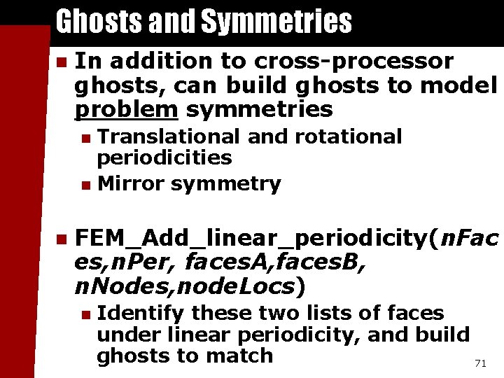 Ghosts and Symmetries n In addition to cross-processor ghosts, can build ghosts to model