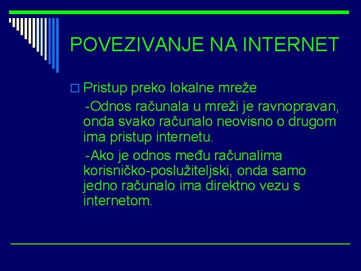 POVEZIVANJE NA INTERNET o Pristup preko lokalne mreže -Odnos računala u mreži je ravnopravan,