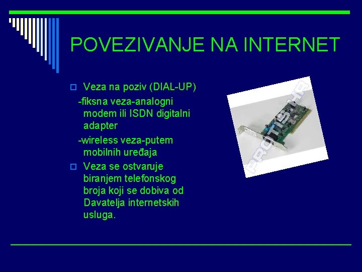 POVEZIVANJE NA INTERNET o Veza na poziv (DIAL-UP) -fiksna veza-analogni modem ili ISDN digitalni