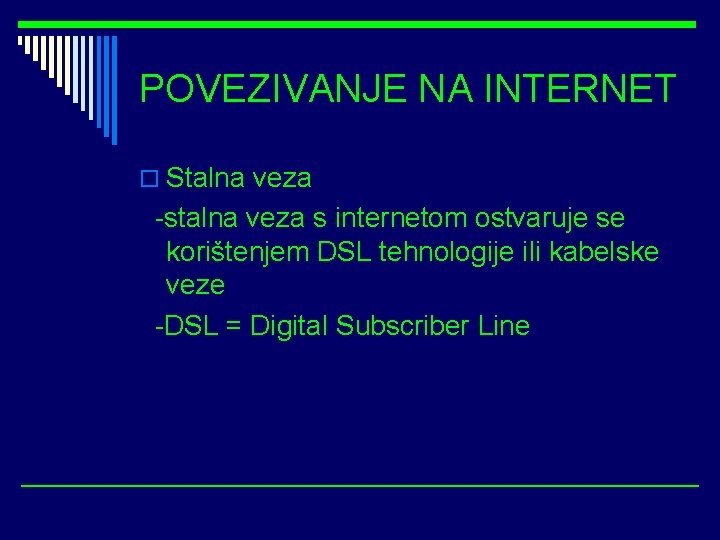 POVEZIVANJE NA INTERNET o Stalna veza -stalna veza s internetom ostvaruje se korištenjem DSL