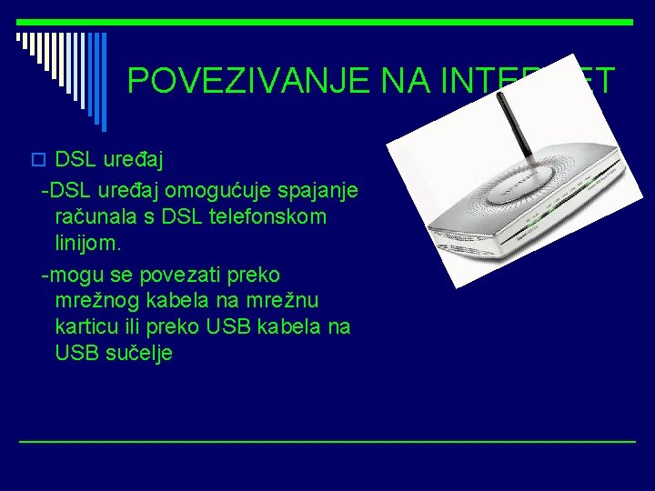 POVEZIVANJE NA INTERNET o DSL uređaj -DSL uređaj omogućuje spajanje računala s DSL telefonskom