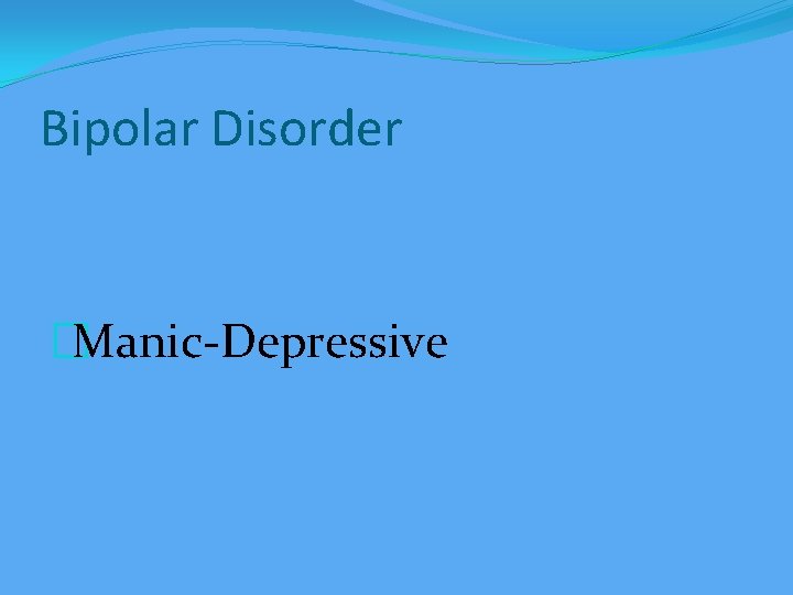 Bipolar Disorder �Manic-Depressive 