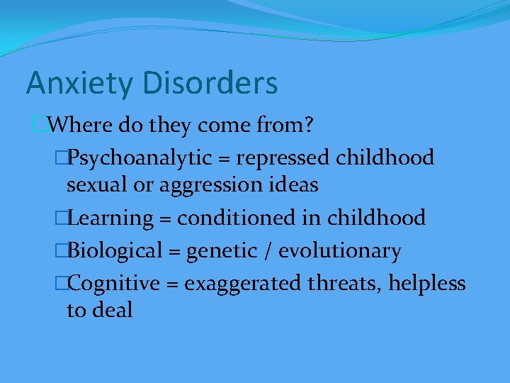 Anxiety Disorders �Where do they come from? �Psychoanalytic = repressed childhood sexual or aggression